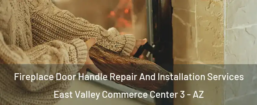 Fireplace Door Handle Repair And Installation Services East Valley Commerce Center 3 - AZ