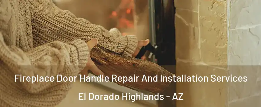 Fireplace Door Handle Repair And Installation Services El Dorado Highlands - AZ
