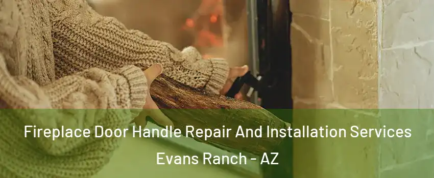 Fireplace Door Handle Repair And Installation Services Evans Ranch - AZ