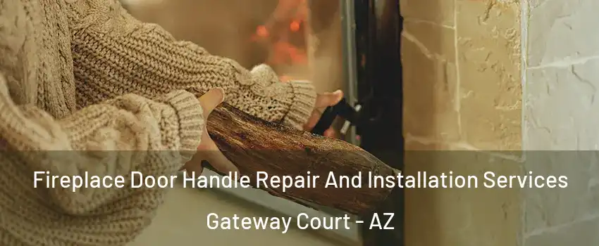 Fireplace Door Handle Repair And Installation Services Gateway Court - AZ