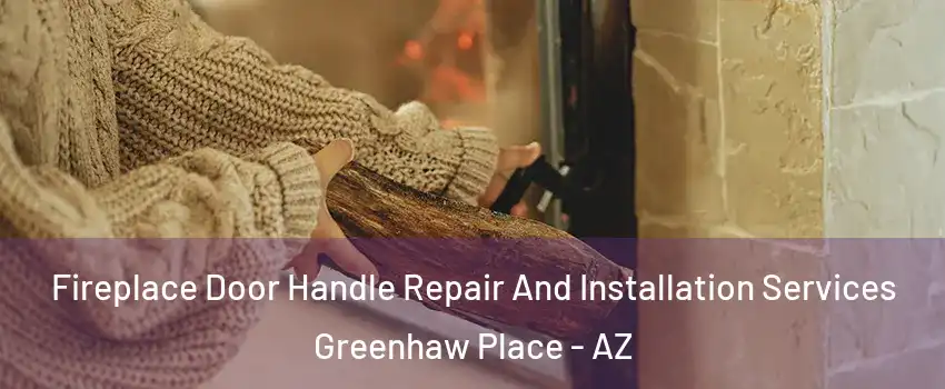Fireplace Door Handle Repair And Installation Services Greenhaw Place - AZ