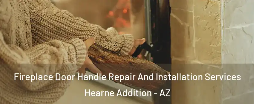 Fireplace Door Handle Repair And Installation Services Hearne Addition - AZ