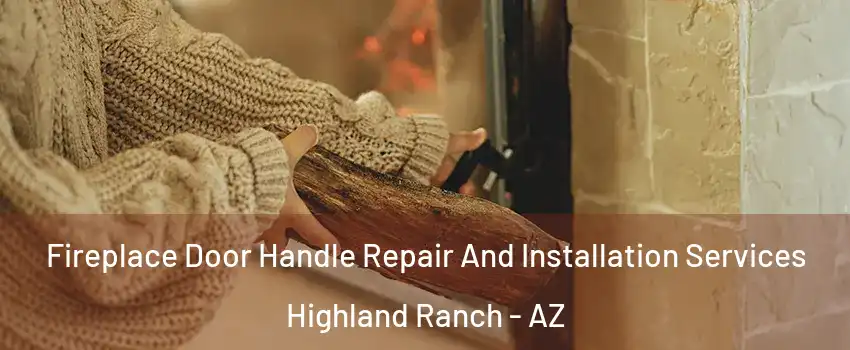Fireplace Door Handle Repair And Installation Services Highland Ranch - AZ