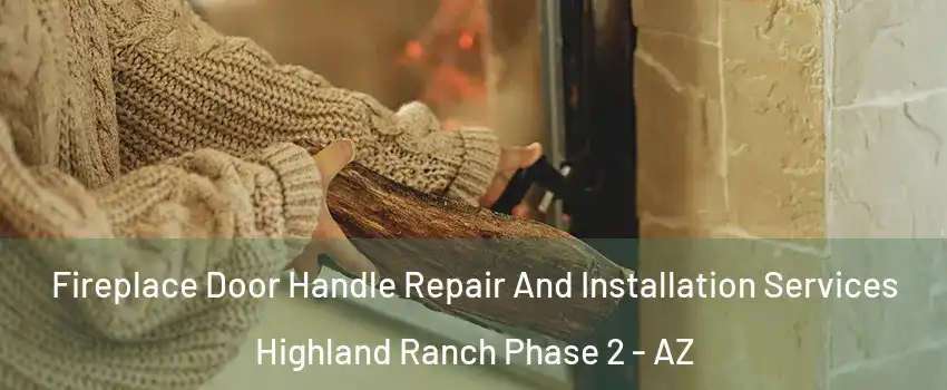 Fireplace Door Handle Repair And Installation Services Highland Ranch Phase 2 - AZ