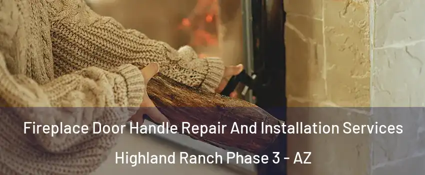 Fireplace Door Handle Repair And Installation Services Highland Ranch Phase 3 - AZ