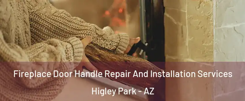 Fireplace Door Handle Repair And Installation Services Higley Park - AZ