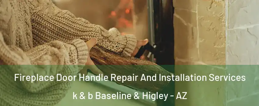 Fireplace Door Handle Repair And Installation Services k & b Baseline & Higley - AZ