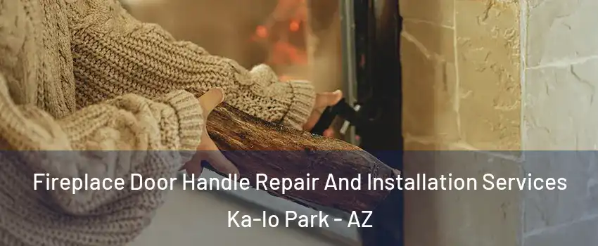 Fireplace Door Handle Repair And Installation Services Ka-lo Park - AZ
