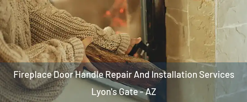 Fireplace Door Handle Repair And Installation Services Lyon's Gate - AZ