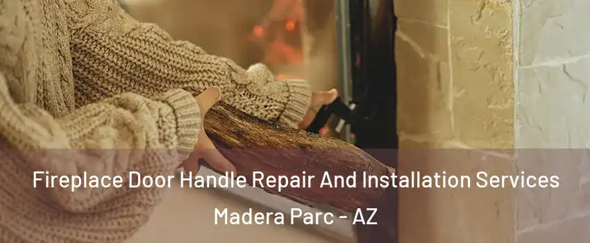 Fireplace Door Handle Repair And Installation Services Madera Parc - AZ