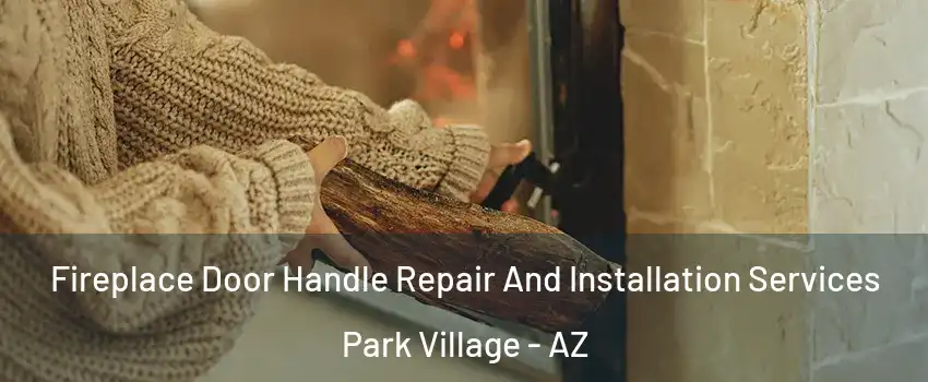 Fireplace Door Handle Repair And Installation Services Park Village - AZ