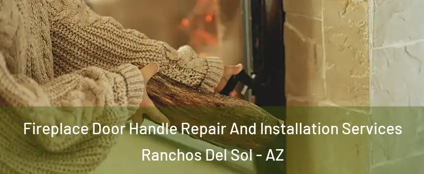 Fireplace Door Handle Repair And Installation Services Ranchos Del Sol - AZ