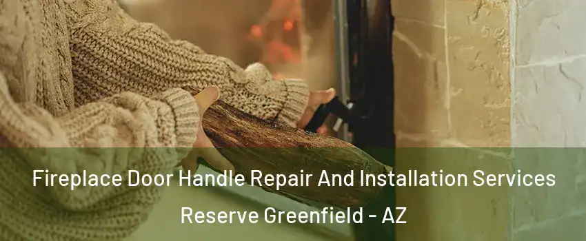 Fireplace Door Handle Repair And Installation Services Reserve Greenfield - AZ