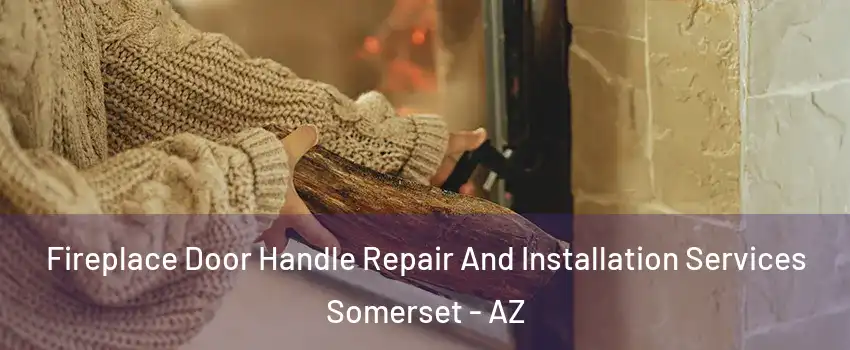 Fireplace Door Handle Repair And Installation Services Somerset - AZ