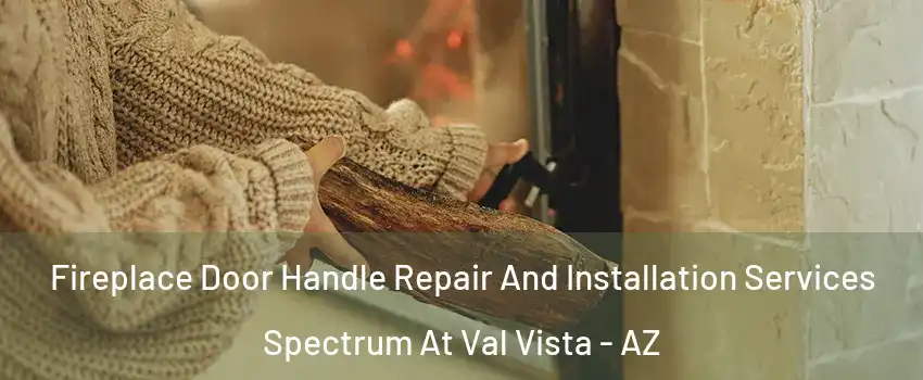 Fireplace Door Handle Repair And Installation Services Spectrum At Val Vista - AZ
