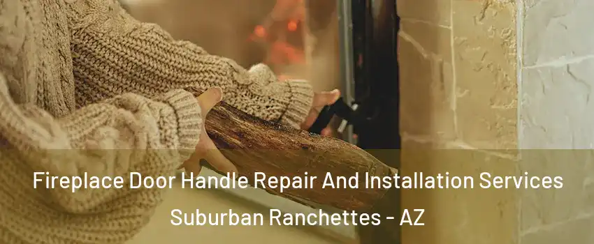 Fireplace Door Handle Repair And Installation Services Suburban Ranchettes - AZ