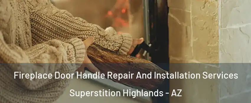 Fireplace Door Handle Repair And Installation Services Superstition Highlands - AZ