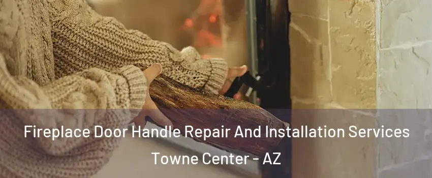 Fireplace Door Handle Repair And Installation Services Towne Center - AZ
