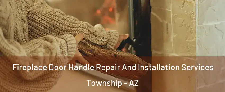 Fireplace Door Handle Repair And Installation Services Township - AZ
