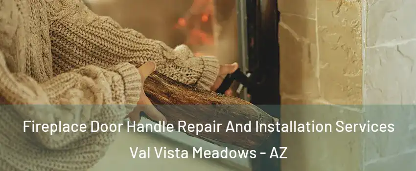 Fireplace Door Handle Repair And Installation Services Val Vista Meadows - AZ
