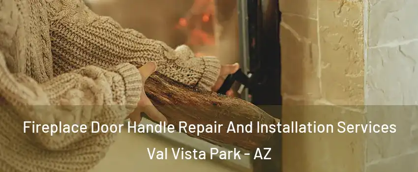 Fireplace Door Handle Repair And Installation Services Val Vista Park - AZ