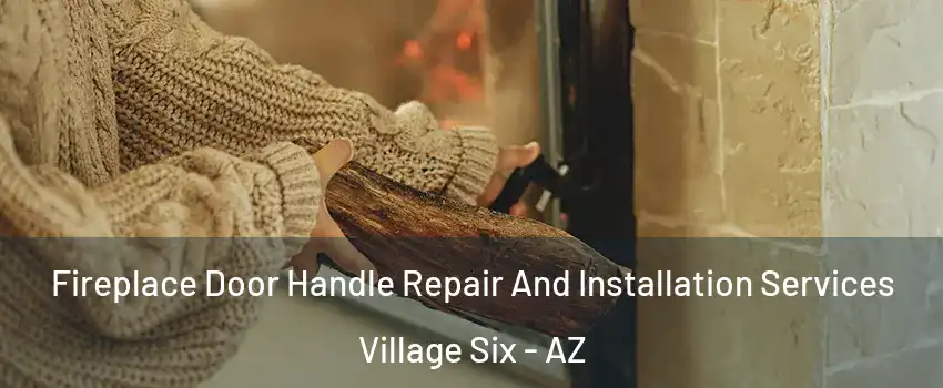 Fireplace Door Handle Repair And Installation Services Village Six - AZ