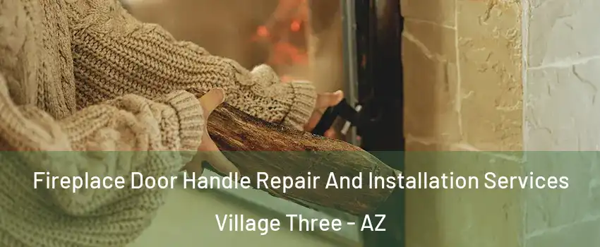 Fireplace Door Handle Repair And Installation Services Village Three - AZ