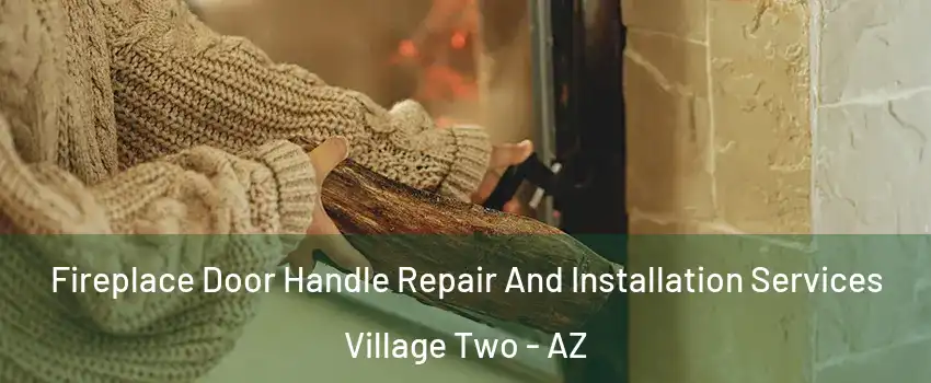 Fireplace Door Handle Repair And Installation Services Village Two - AZ