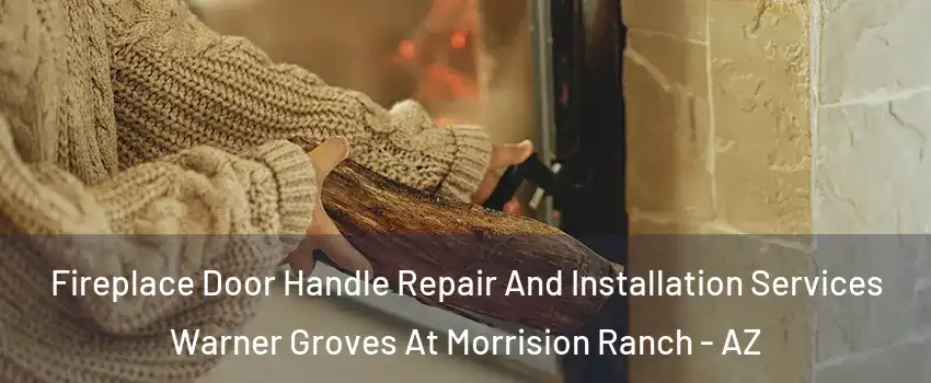 Fireplace Door Handle Repair And Installation Services Warner Groves At Morrision Ranch - AZ