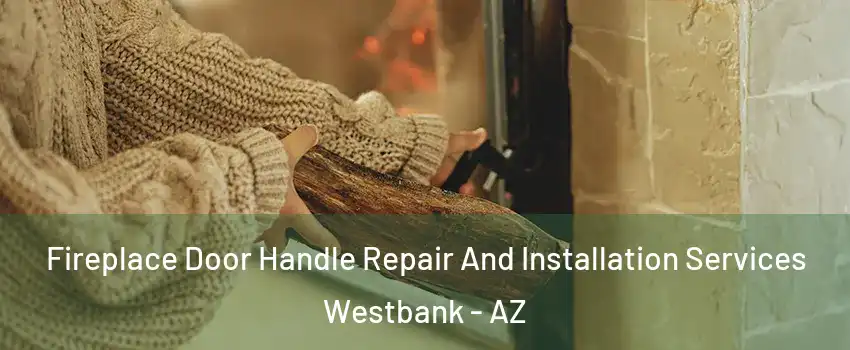 Fireplace Door Handle Repair And Installation Services Westbank - AZ