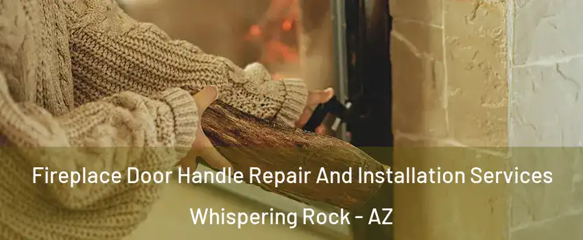 Fireplace Door Handle Repair And Installation Services Whispering Rock - AZ