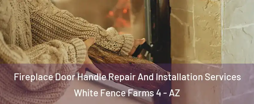 Fireplace Door Handle Repair And Installation Services White Fence Farms 4 - AZ