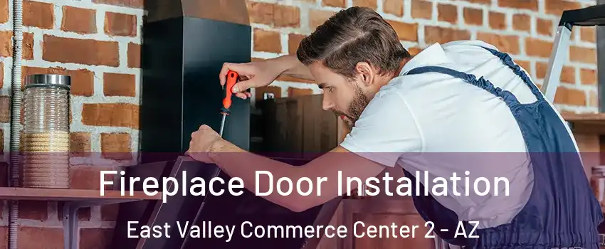 Fireplace Door Installation East Valley Commerce Center 2 - AZ