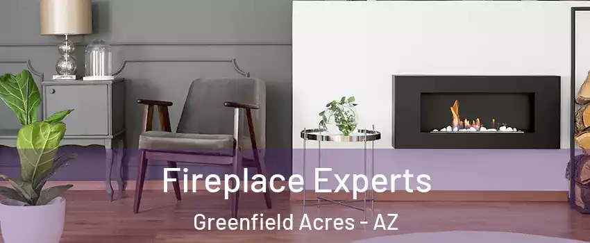 Fireplace Experts Greenfield Acres - AZ
