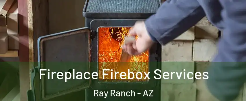 Fireplace Firebox Services Ray Ranch - AZ