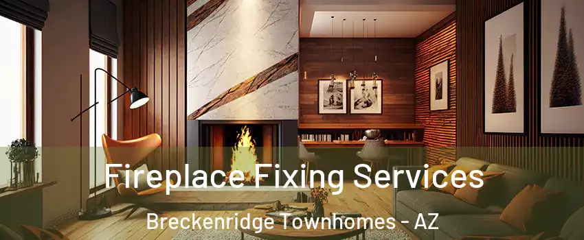 Fireplace Fixing Services Breckenridge Townhomes - AZ