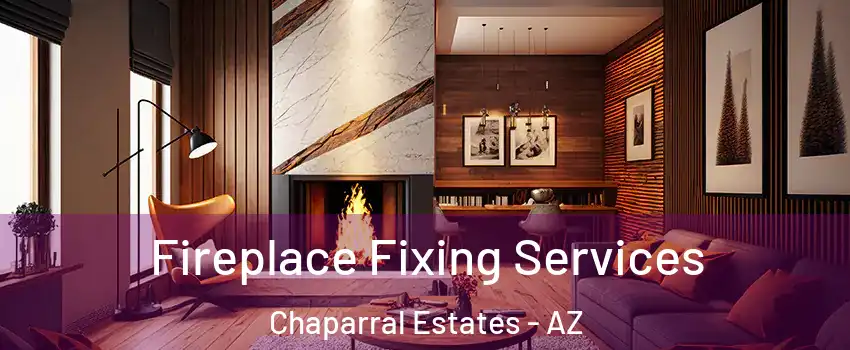 Fireplace Fixing Services Chaparral Estates - AZ