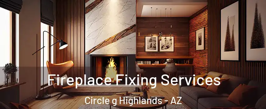 Fireplace Fixing Services Circle g Highlands - AZ