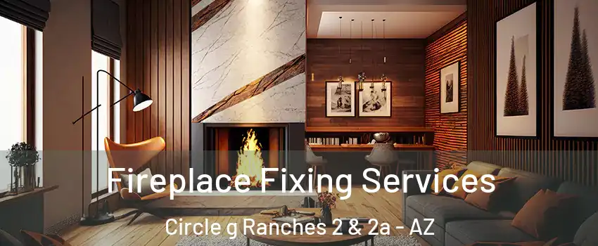 Fireplace Fixing Services Circle g Ranches 2 & 2a - AZ