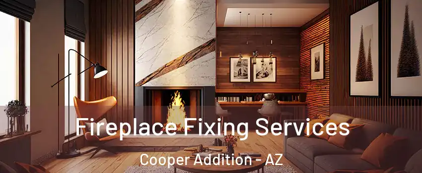 Fireplace Fixing Services Cooper Addition - AZ