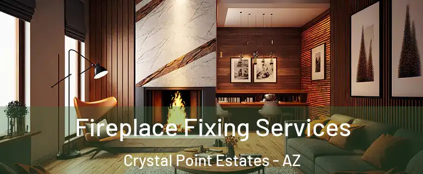 Fireplace Fixing Services Crystal Point Estates - AZ