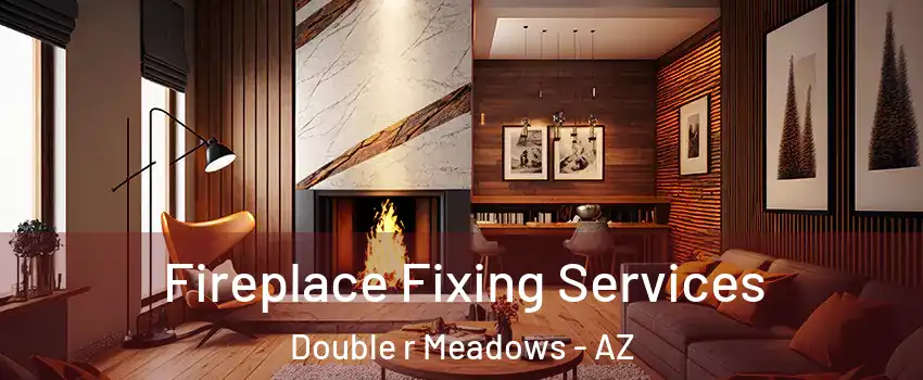 Fireplace Fixing Services Double r Meadows - AZ