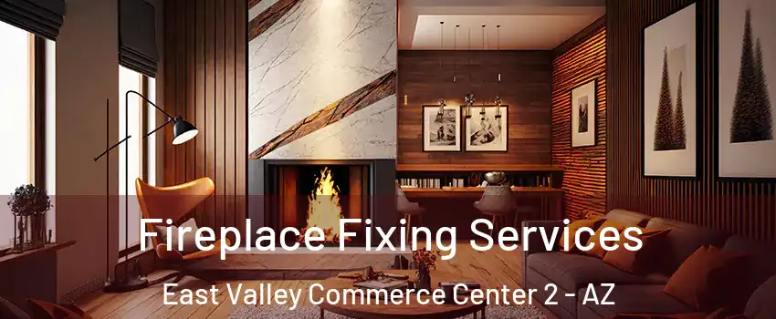 Fireplace Fixing Services East Valley Commerce Center 2 - AZ
