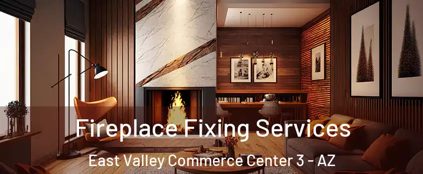 Fireplace Fixing Services East Valley Commerce Center 3 - AZ