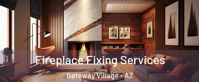 Fireplace Fixing Services Gateway Village - AZ