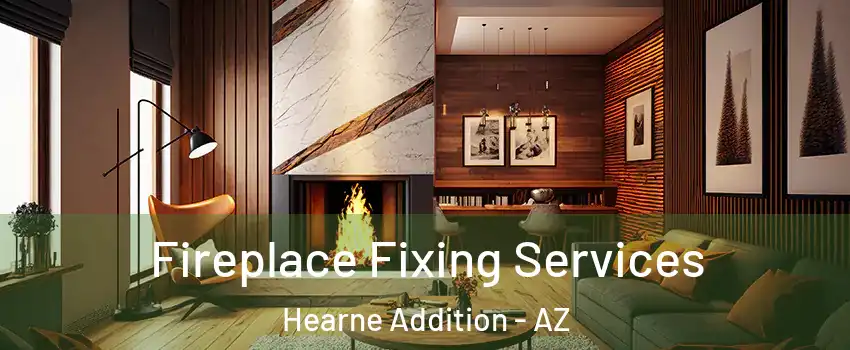 Fireplace Fixing Services Hearne Addition - AZ