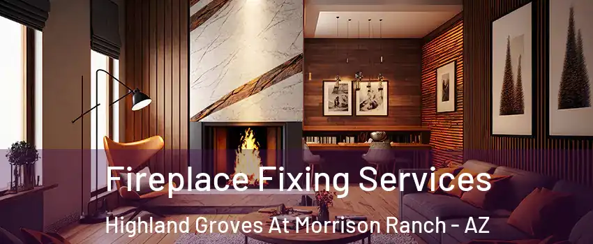 Fireplace Fixing Services Highland Groves At Morrison Ranch - AZ