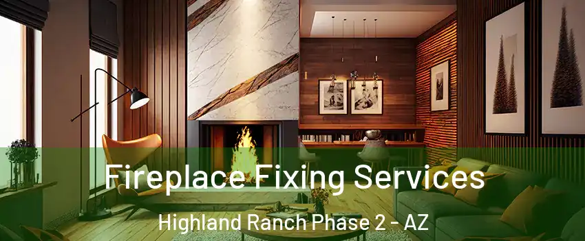 Fireplace Fixing Services Highland Ranch Phase 2 - AZ