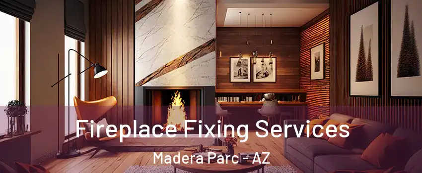 Fireplace Fixing Services Madera Parc - AZ