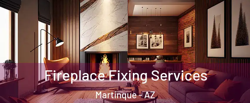 Fireplace Fixing Services Martinque - AZ